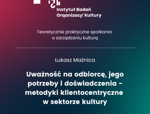 Uważność na odbiorcę, jego potrzeby i doświadczenia – metodyki klientocentryczne w sektorze kultury